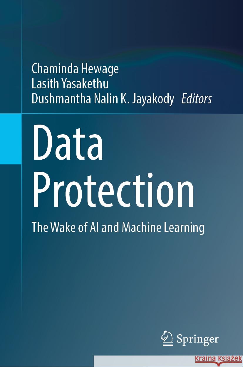 Data Protection: The Wake of AI and Machine Learning Chaminda Hewage Lasith Yasakethu Dushmantha Nalin K. Jayakody 9783031764721 Springer