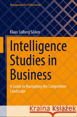 Intelligence Studies in Business: A Guide to Navigating the Competitive Landscape Klaus Solber 9783031764905 Springer