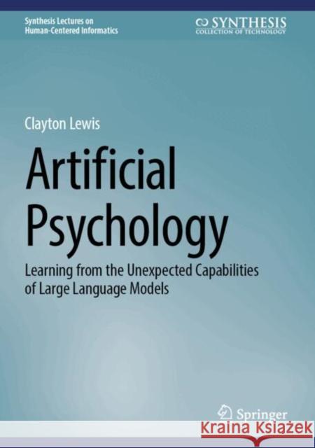 Artificial Psychology: Learning from the Unexpected Capabilities of Large Language Models Clayton Lewis 9783031766459 Springer International Publishing AG