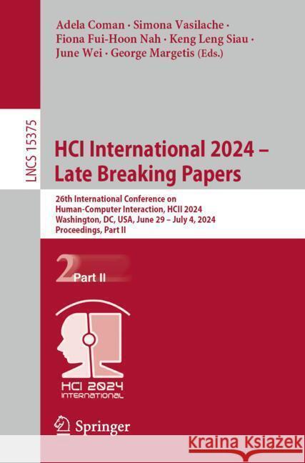 Hci International 2024 - Late Breaking Papers: 26th International Conference on Human-Computer Interaction, Hcii 2024, Washington, DC, Usa, June 29-Ju Adela Coman Simona Vasilache Fiona Fui-Hoo 9783031768057 Springer