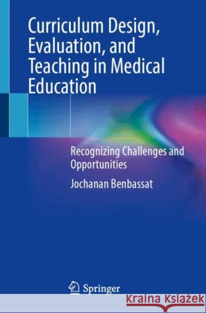 Curriculum Design, Evaluation, and Teaching in Medical Education: Recognizing Challenges and Opportunities Jochanan Benbassat 9783031768446 Springer Nature Switzerland