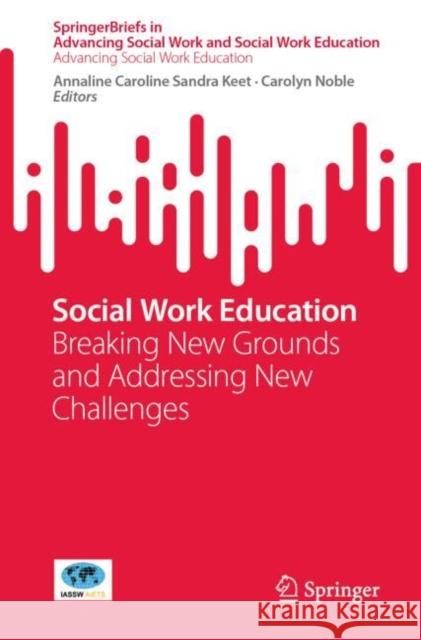 Social Work Education: Breaking New Grounds and Addressing New Challenges Annaline Caroline Sandra Keet Carolyn Noble 9783031768743 Springer