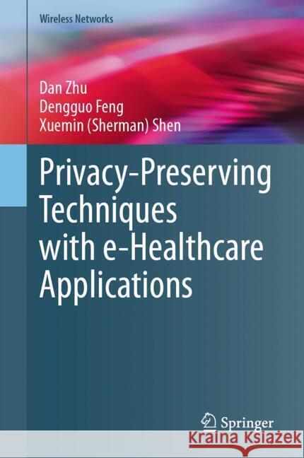 Privacy-Preserving Techniques with E-Healthcare Applications Dan Zhu Dengguo Feng Xuemin Sherman Shen 9783031769214