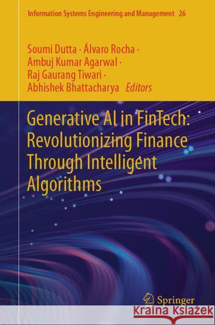 Generative AI in Fintech: Revolutionizing Finance Through Intelligent Algorithms Soumi Dutta ?lvaro Rocha Ambuj Kumar Agarwal 9783031769566 Springer