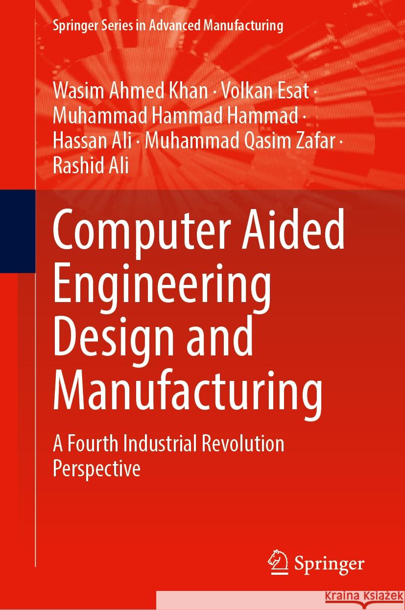 Computer Aided Engineering Design and Manufacturing: A Fourth Industrial Revolution Perspective Wasim Ahmed Khan Volkan Esat Muhammad Hammad Hammad 9783031771057 Springer