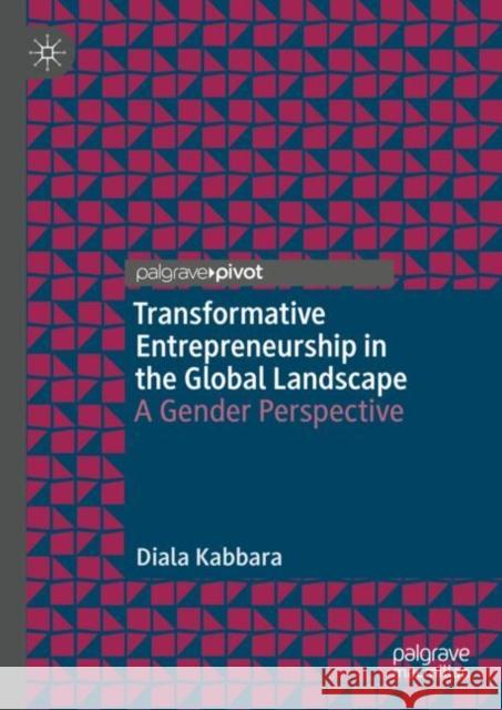 Transformative Entrepreneurship in the Global Landscape: A Gender Perspective Diala Kabbara 9783031771408 Springer International Publishing AG