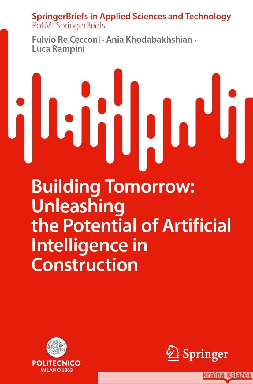 Building Tomorrow: Unleashing the Potential of Artificial Intelligence in Construction Fulvio R Ania Khodabakhshian Luca Rampini 9783031771965 Springer