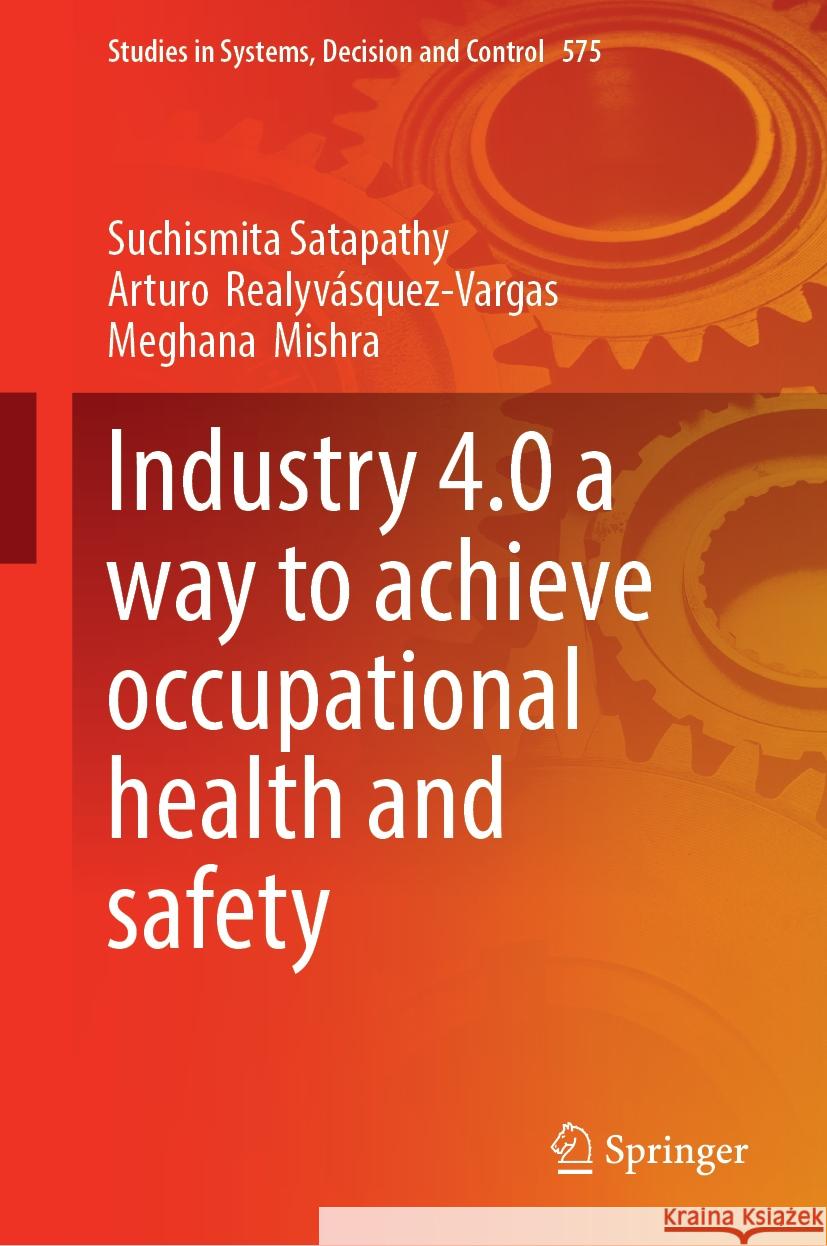 Industry 4.0 a Way to Achieve Occupational Health and Safety Suchismita Satapathy Arturo Realyv?squez-Vargas Meghana Mishra 9783031772108 Springer