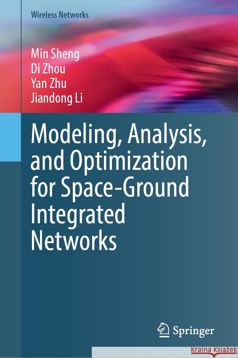 Modeling, Analysis, and Optimization for Space-Ground Integrated Networks Min Sheng Di Zhou Yan Zhu 9783031772771 Springer