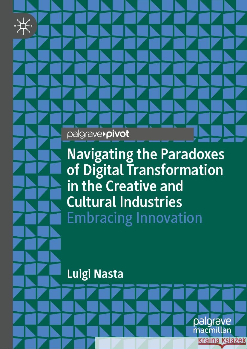 Navigating the Paradoxes of Digital Transformation in the Creative and Cultural Industries: Embracing Innovation Luigi Nasta 9783031774720
