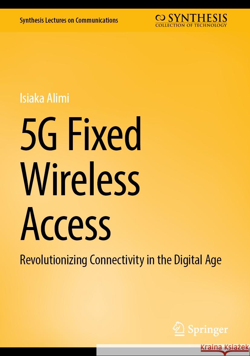 5g Fixed Wireless Access: Revolutionizing Connectivity in the Digital Age Isiaka Alimi 9783031775383