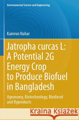Jatropha curcas L: A Potential 2G Energy Crop to Produce Biofuel in Bangladesh Nahar, Kamrun 9783031776441