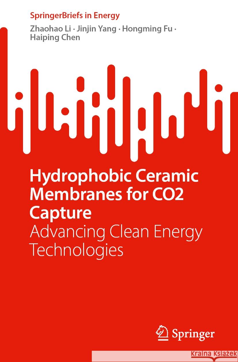 Hydrophobic Ceramic Membranes for CO2 Capture: Advancing Clean Energy Technologies Zhaohao Li Jinjin Yang Hongming Fu 9783031776779