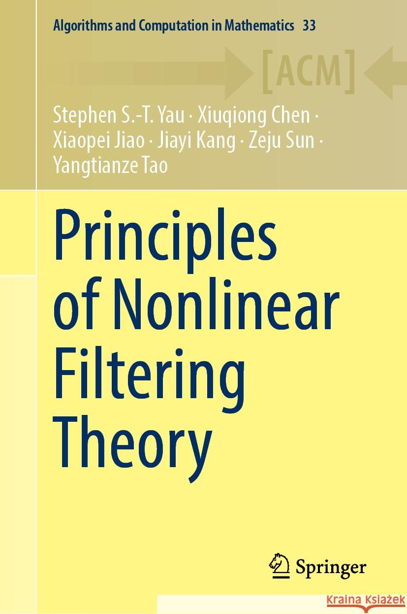 Principles of Nonlinear Filtering Theory Stephen S. -T Yau Xiuqiong Chen Xiaopei Jiao 9783031776830 Springer