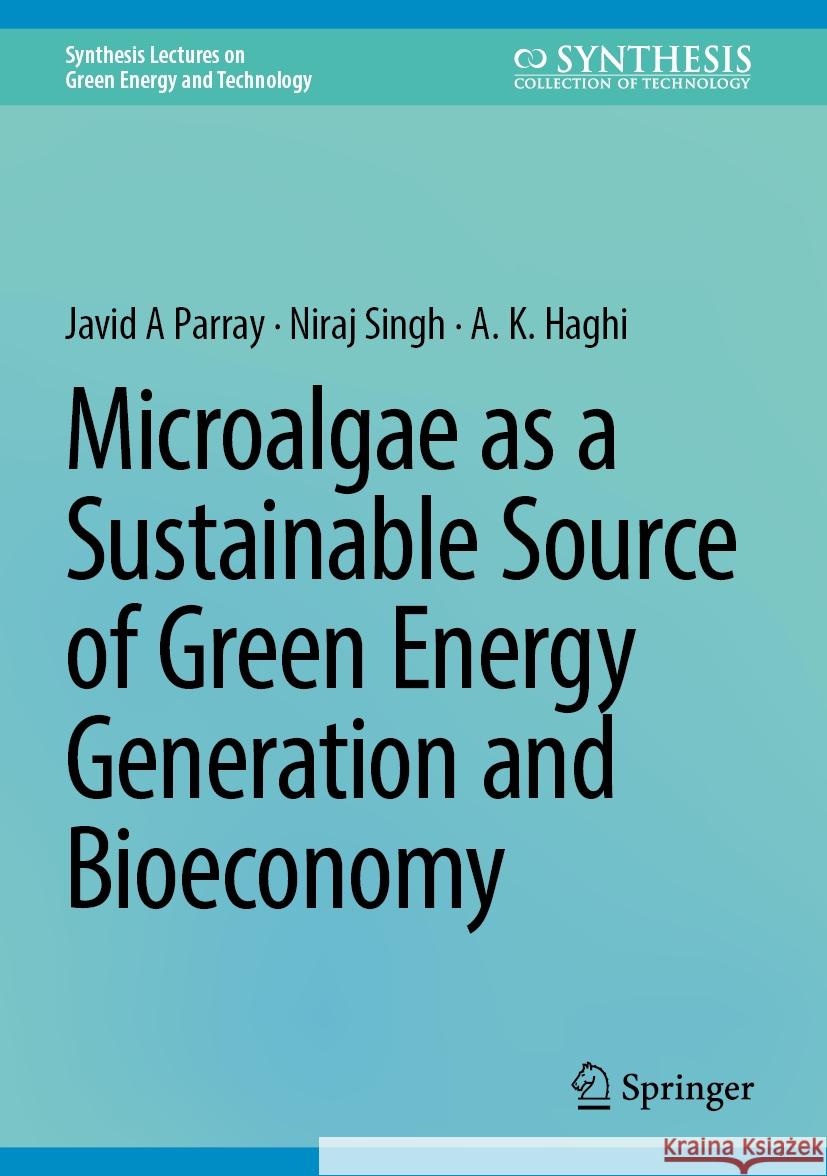 Microalgae as a Sustainable Source of Green Energy Generation and Bioeconomy Javid A. Parray Niraj Singh A. K. Haghi 9783031777028 Springer