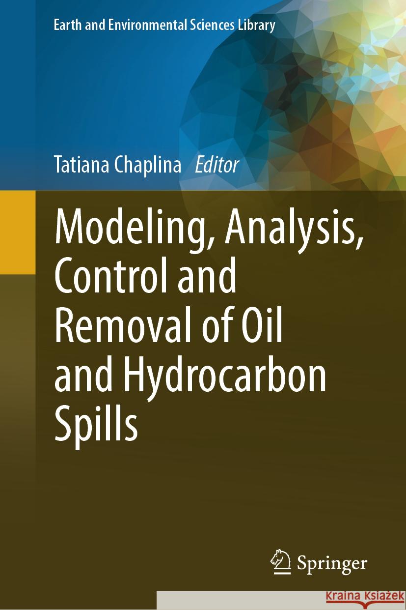 Modeling, Analysis, Control and Removal of Oil and Hydrocarbon Spills Tatiana Chaplina 9783031777103