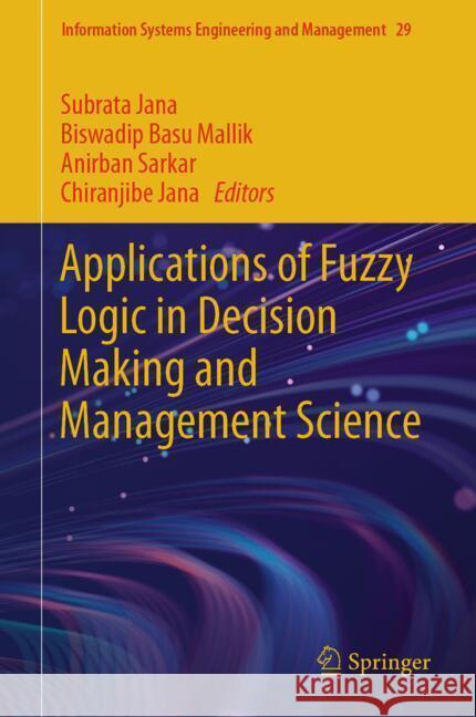 Applications of Fuzzy Logic in Decision Making and Management Science Subrata Jana Biswadip Basu Mallik Anirban Sarkar 9783031777189