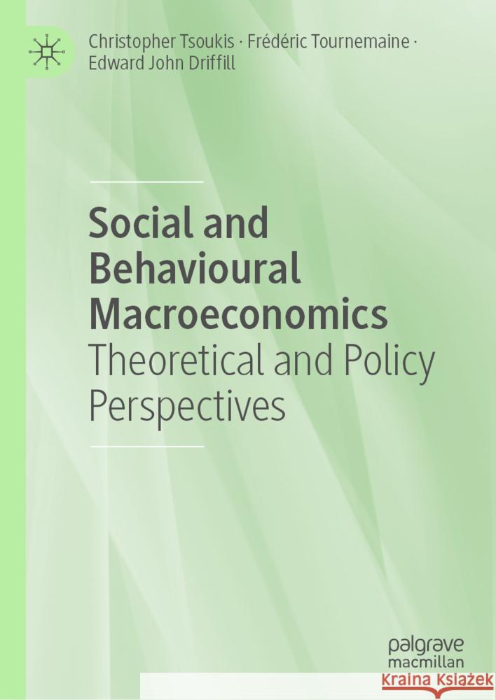 Social and Behavioural Macroeconomics: Theoretical and Policy Perspectives Christopher Tsoukis Fr?d?ric Tournemaine Edward John Driffill 9783031777479