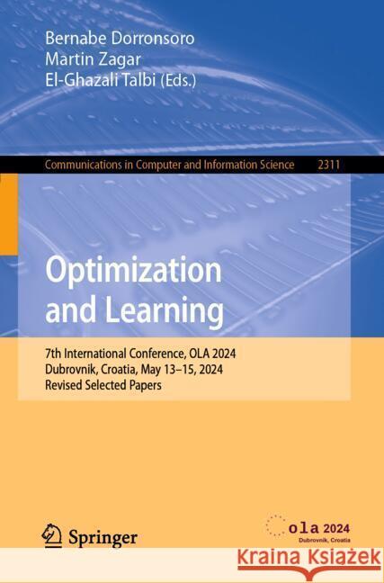 Optimization and Learning: 7th International Conference, Ola 2024, Dubrovnik, Croatia, May 13-15, 2024, Revised Selected Papers Bernabe Dorronsoro Martin Zagar El-Ghazali Talbi 9783031779404