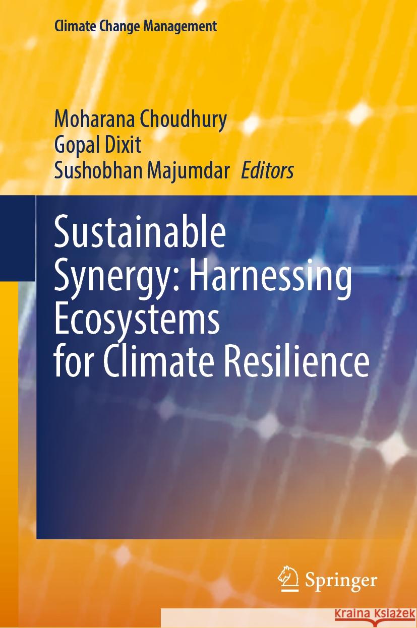 Sustainable Synergy: Harnessing Ecosystems for Climate Resilience Moharana Choudhury Gopal Dixit Sushobhan Majumdar 9783031779565 Springer