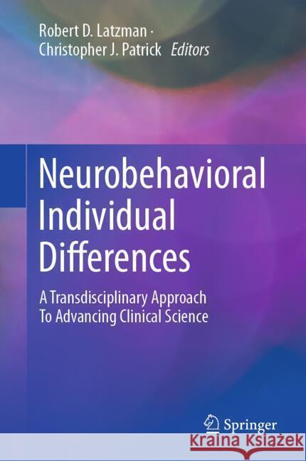 Neurobehavioral Individual Differences: A Transdisciplinary Approach to Advancing Clinical Science Robert D. Latzman Christopher J. Patrick 9783031779664 Springer