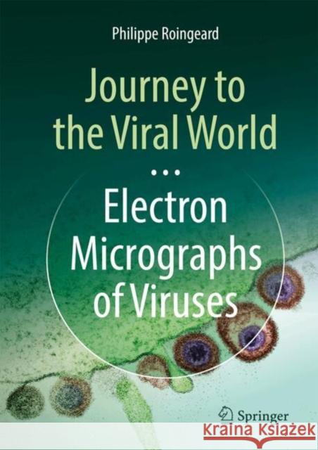 Journey to the Viral World: Electron Micrographs of Viruses Philippe Roingeard 9783031779947 Springer