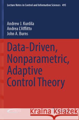 Data-Driven, Nonparametric, Adaptive Control Theory Kurdila, Andrew J., L'Afflitto, Andrea, Burns, John A. 9783031780059 Springer Nature Switzerland