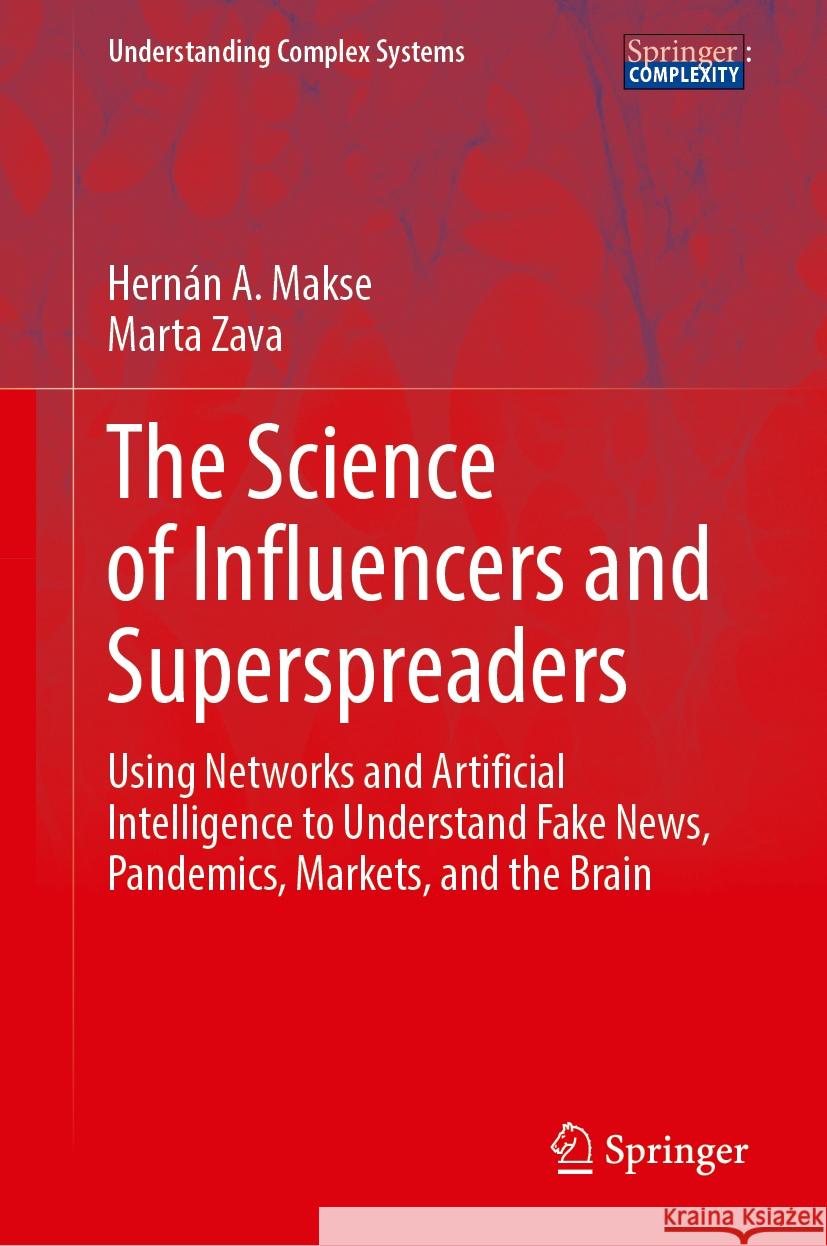The Science of Influencers and Superspreaders: Using Networks and Artificial Intelligence to Understand Fake News, Pandemics, Markets, and the Brain Hern?n A. Makse Marta Zava 9783031780578 Springer
