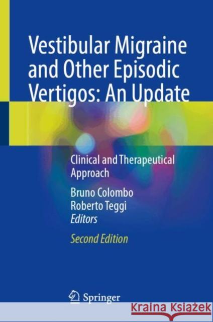 Vestibular Migraine and Other Episodic Vertigos: An Update: Clinical and Therapeutical Approach Bruno Colombo Roberto Teggi 9783031780998