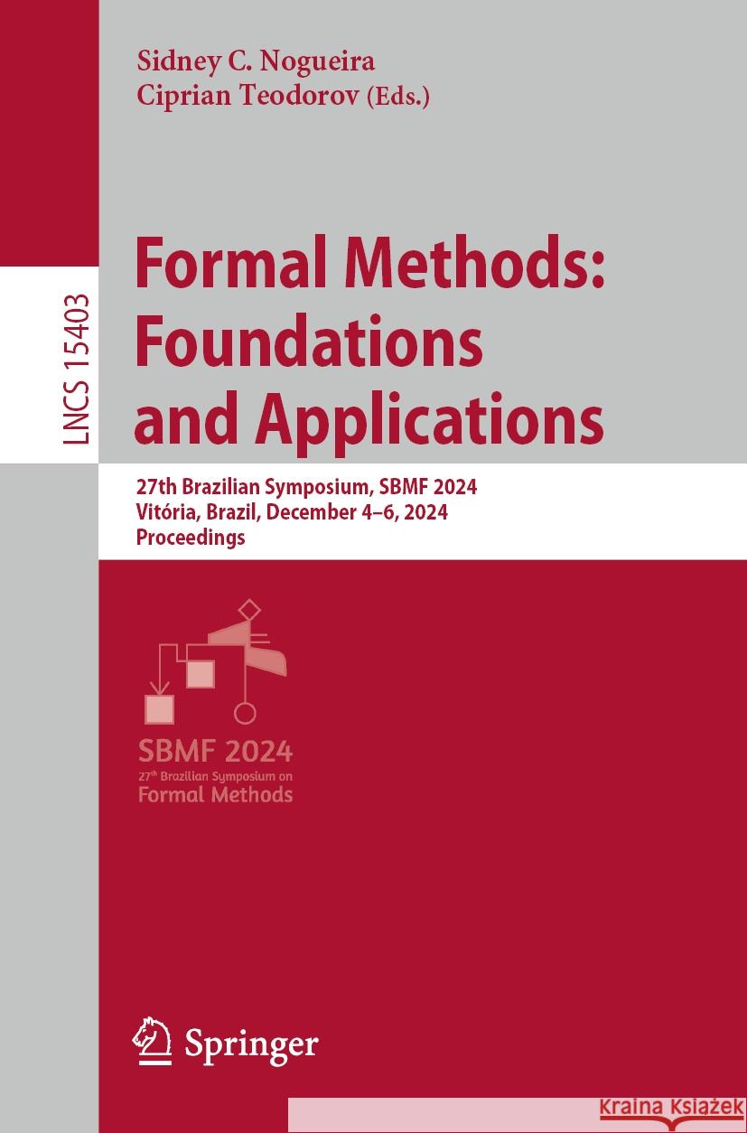 Formal Methods: Foundations and Applications: 27th Brazilian Symposium, Sbmf 2024, Vit?ria, Brazil, December 4-6, 2024, Proceedings Sidney C Ciprian Teodorov 9783031781155 Springer