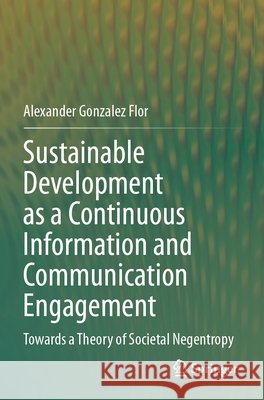 Sustainable Development as a Continuous Information and Communication Engagement Flor, Alexander Gonzalez 9783031781773