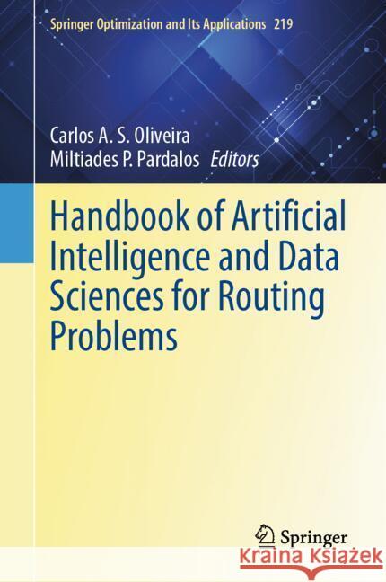 Handbook of Artificial Intelligence and Data Sciences for Routing Problems Carlos A. S. Oliveira Miltiades P. Pardalos 9783031782619 Springer