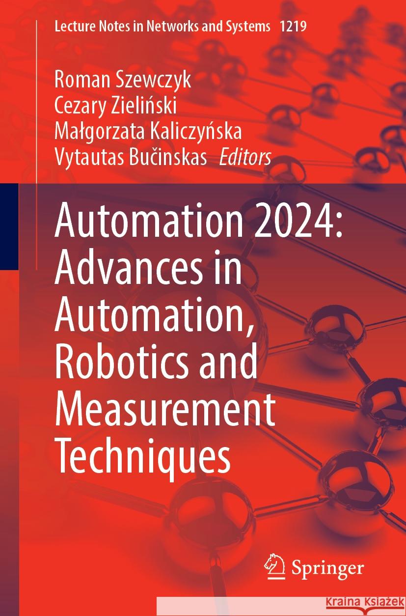 Automation 2024: Advances in Automation, Robotics and Measurement Techniques Roman Szewczyk Cezary Zieliński Malgorzata Kaliczyńska 9783031782657 Springer