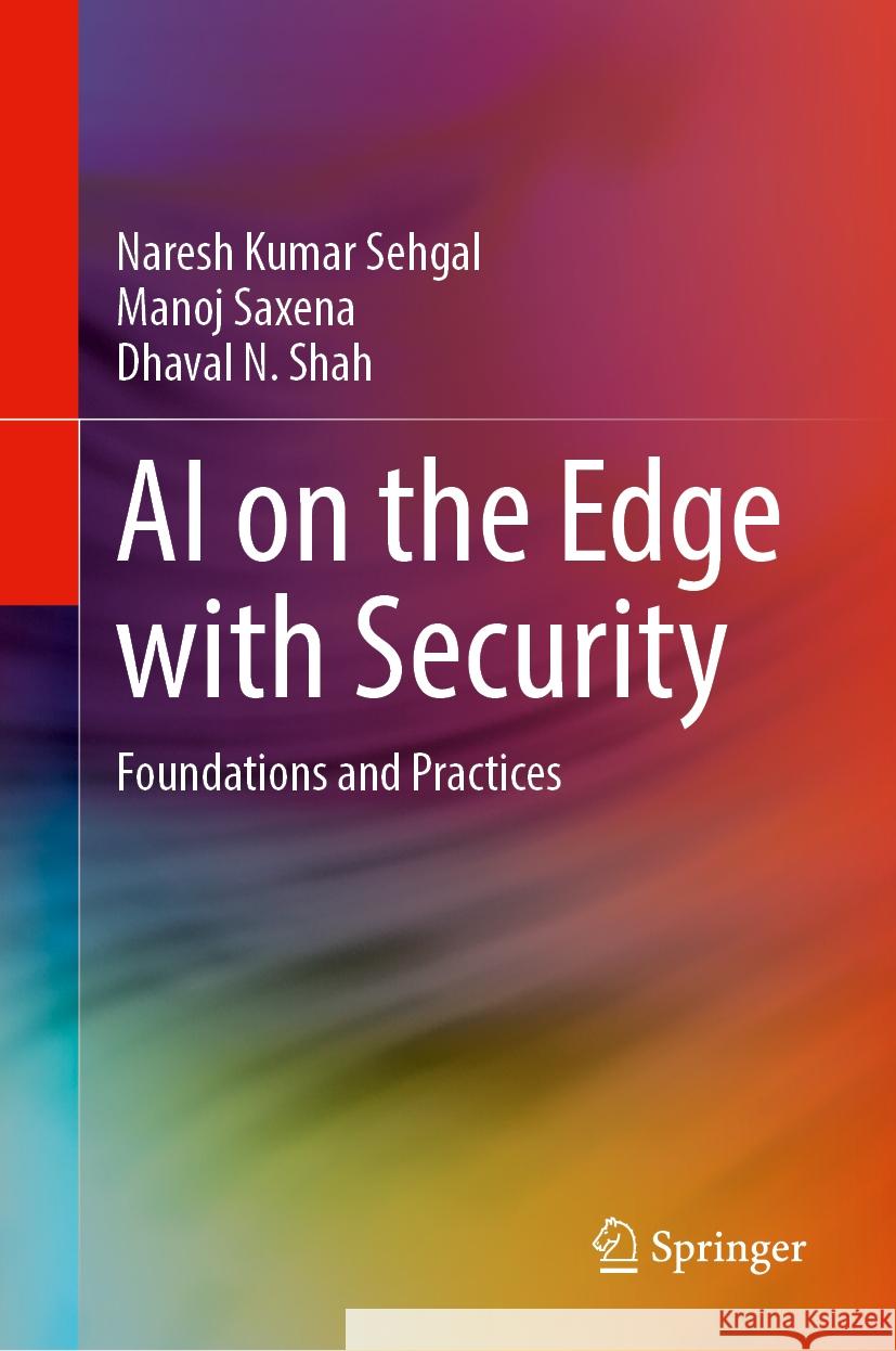 AI on the Edge with Security: Foundations and Practices Naresh Kumar Sehgal Manoj Saxena Dhaval N. Shah 9783031782718 Springer