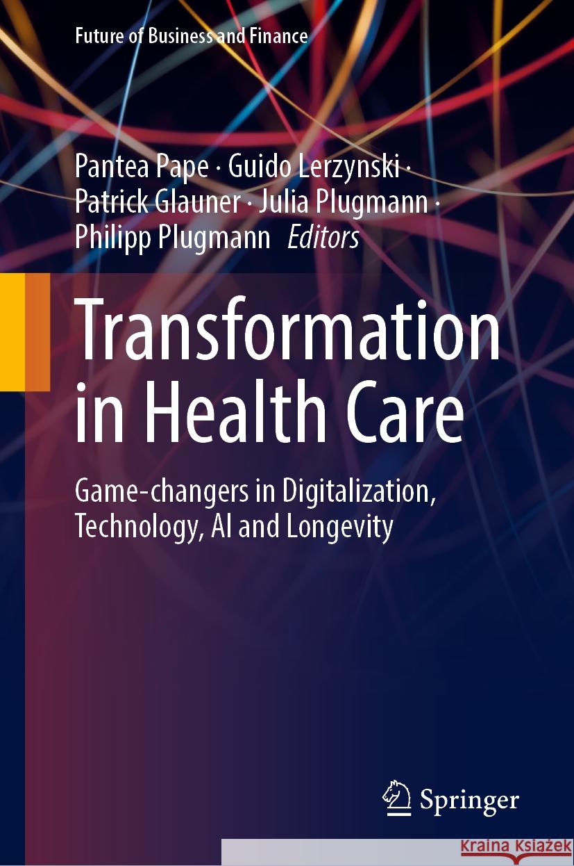 Transformation in Health Care: Game-Changers in Digitalization, Technology, AI and Longevity Pantea Pape Guido Lerzynski Patrick Glauner 9783031783210 Springer