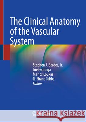 The Clinical Anatomy of the Vascular System Stephen J. Borde Joe Iwanaga Marios Loukas 9783031783258
