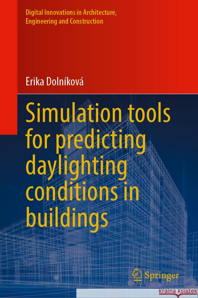 Simulation Tools for Predicting Daylighting Conditions in Buildings Erika Doln?kov? 9783031783296 Springer
