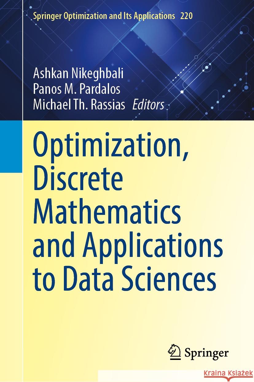 Optimization, Discrete Mathematics and Applications to Data Sciences Ashkan Nikeghbali Panos M. Pardalos Michael Th Rassias 9783031783685 Springer