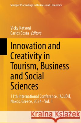 Innovation and Creativity in Tourism, Business and Social Sciences: 11th International Conference, Iacudit, Naxos, Greece, 2024 - Vol. 1 Vicky Katsoni Carlos Costa 9783031784705 Springer