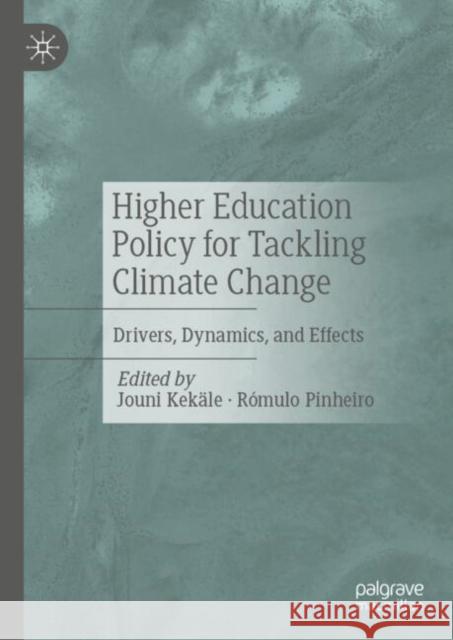 Higher Education Policy for Tackling Climate Change: Drivers, Dynamics, and Effects Jouni Kek?le R?mulo Pinheiro 9783031784781 Palgrave MacMillan