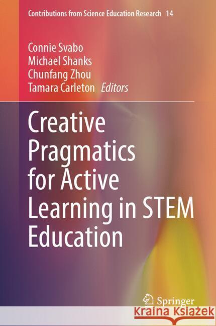 Creative Pragmatics for Active Learning in Stem Education Connie Svabo Michael Shanks Chunfang Zhou 9783031787195