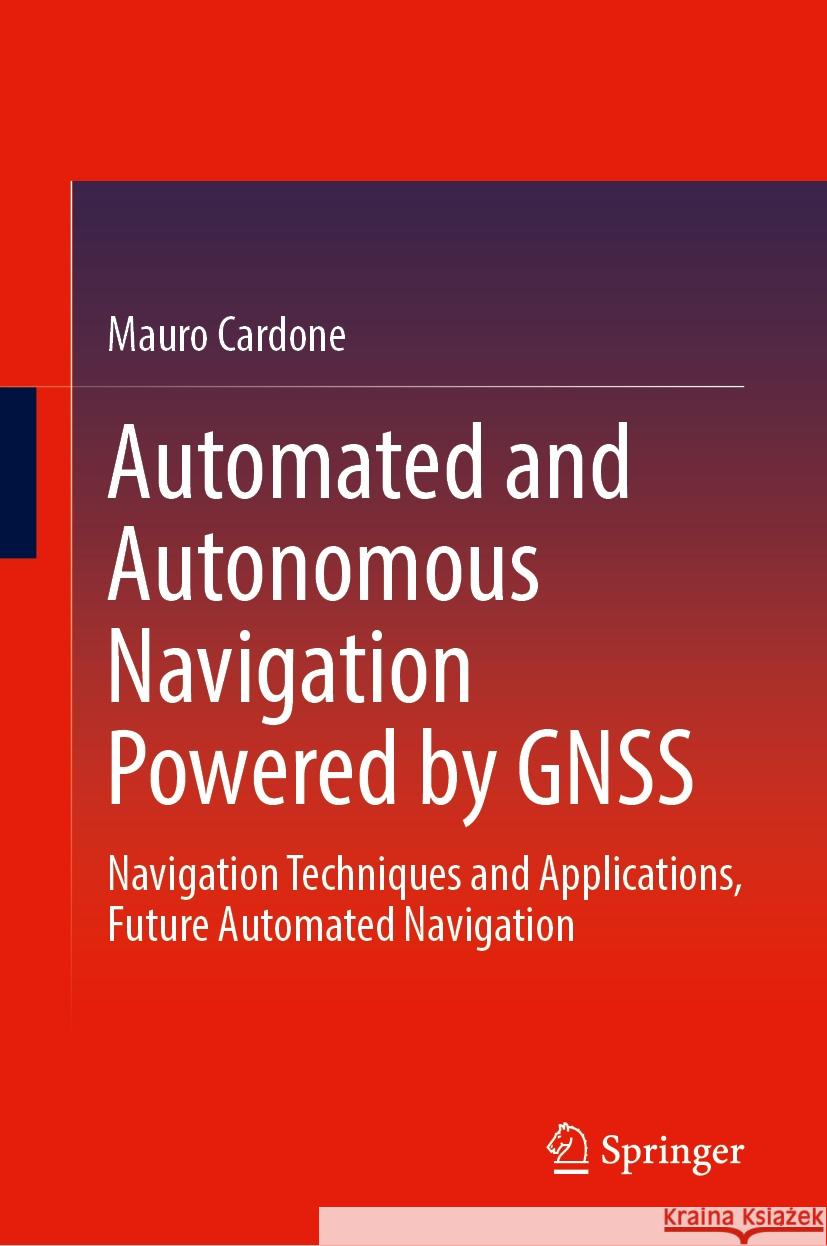 Automated and Autonomous Navigation Powered by Gnss: Navigation Techniques and Applications, Future Automated Navigation Mauro Cardone 9783031787522 Springer