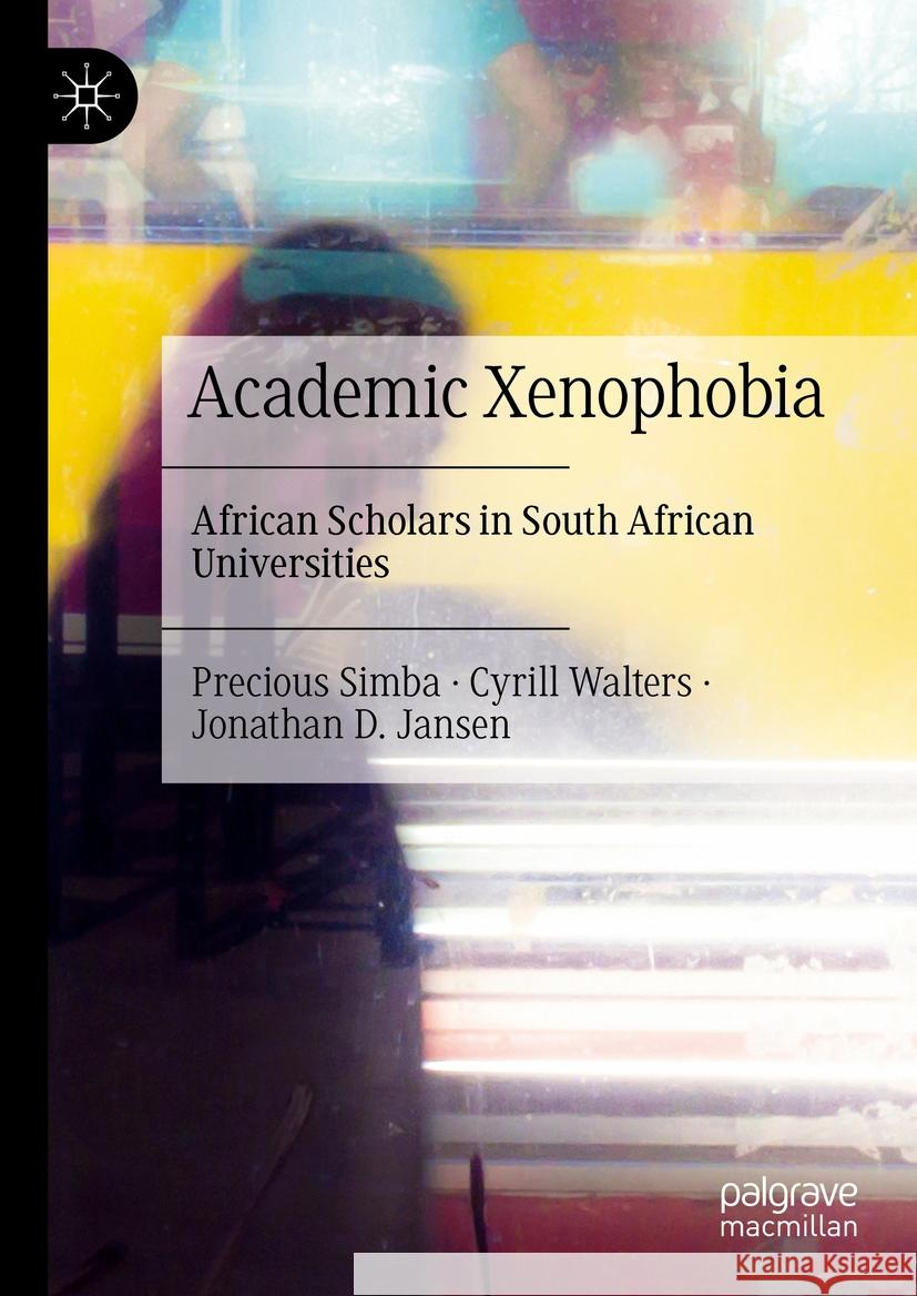 Academic Xenophobia: African Scholars in South African Universities Precious Simba Cyrill Walters Jonathan D. Jansen 9783031788086 Palgrave MacMillan