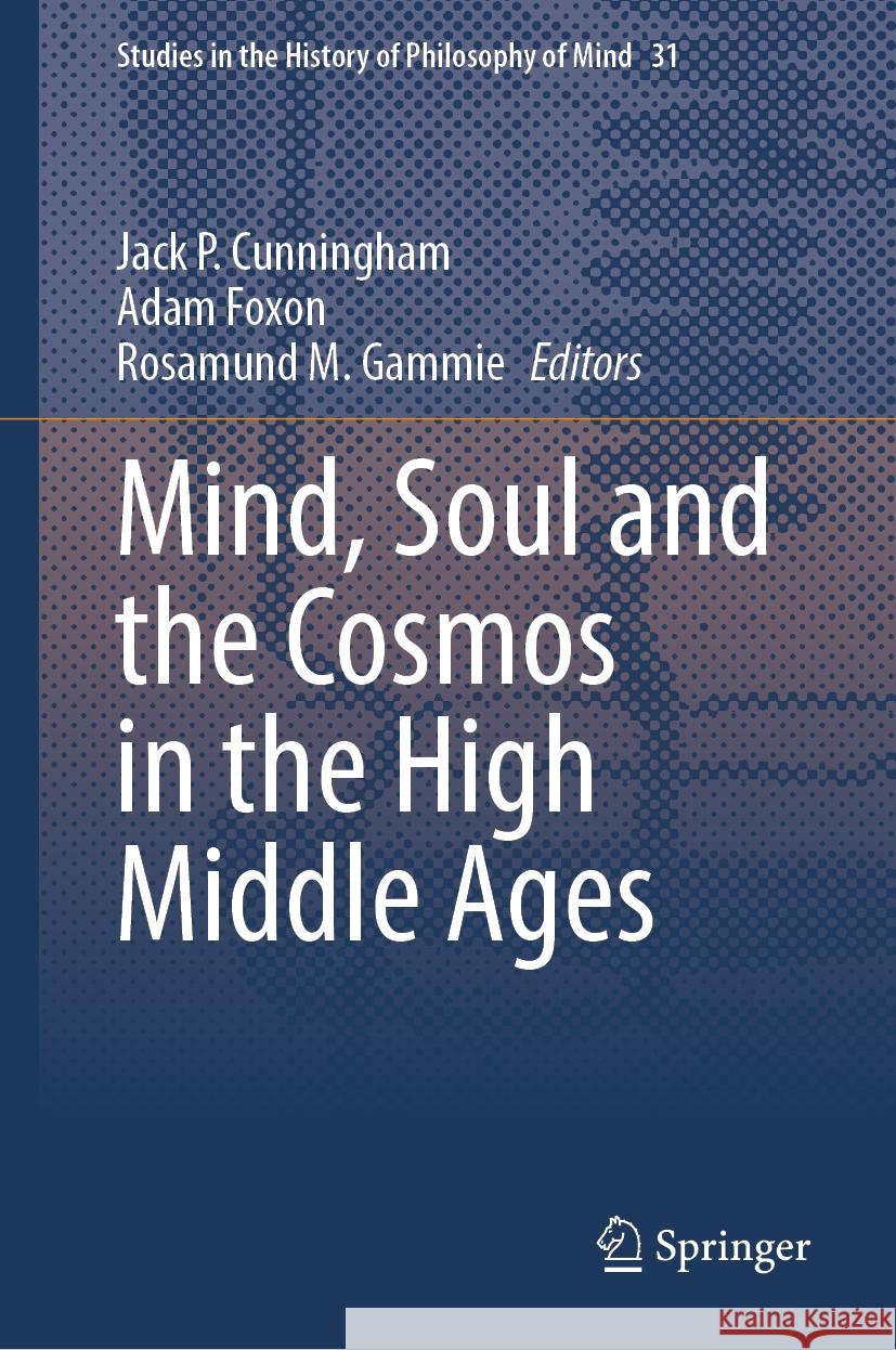 Mind, Soul and the Cosmos in the High Middle Ages Jack P. Cunningham Adam Foxon Rosamund M. Gammie 9783031788758