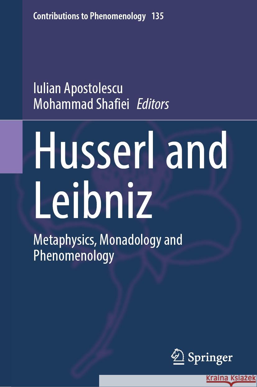 Husserl and Leibniz: Metaphysics, Monadology and Phenomenology Iulian Apostolescu Mohammad Shafiei 9783031788796 Springer