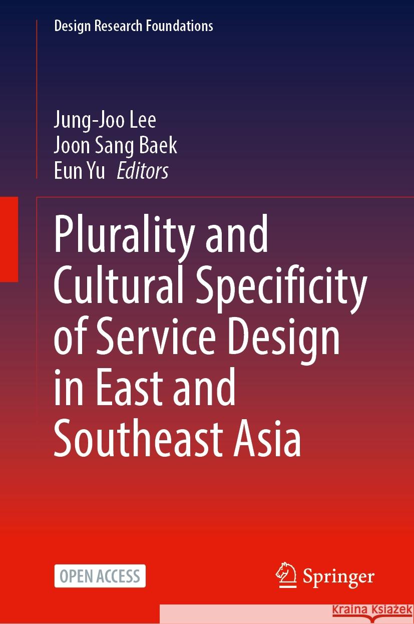 Plurality and Cultural Specificity of Service Design in East and Southeast Asia Jung-Joo Lee Joon Sang Baek Eun Yu 9783031788833