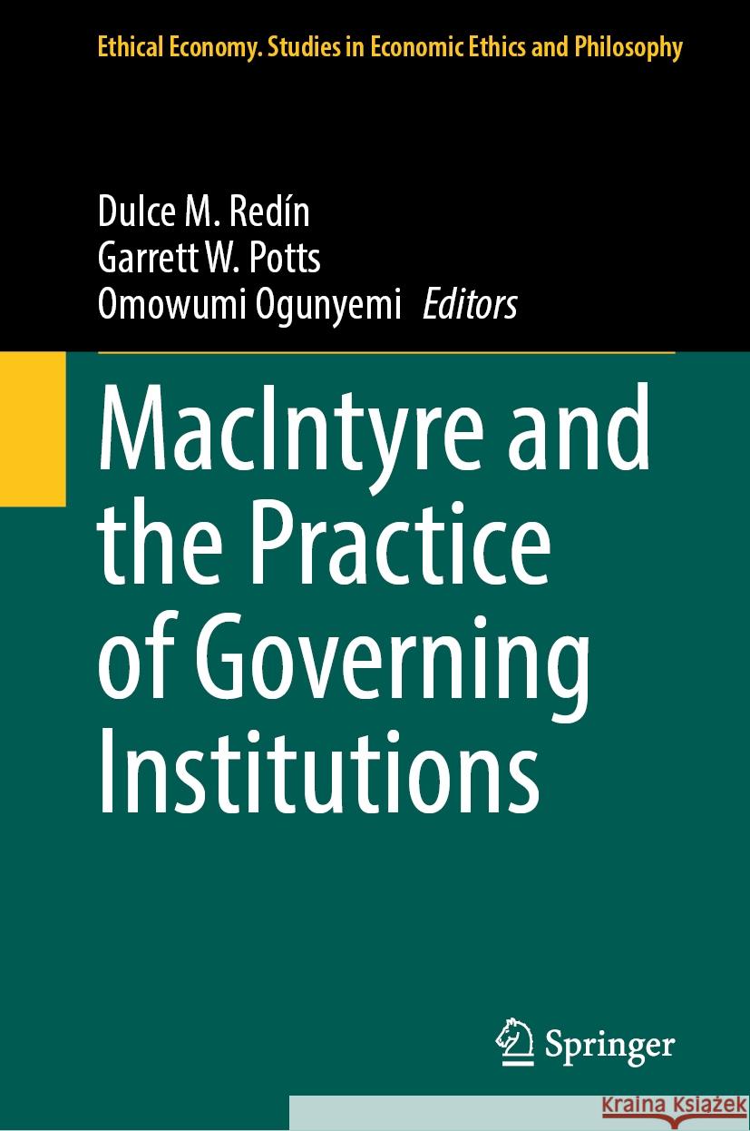 MacIntyre and the Practice of Governing Institutions Dulce M. Red?n Garrett W. Potts Omowumi Ogunyemi 9783031788871 Springer