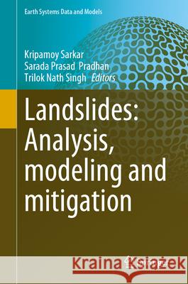 Landslides: Analysis, Modeling and Mitigation Kripamoy Sarkar Sarada Prasad Pradhan Trilok Nath Singh 9783031788956 Springer