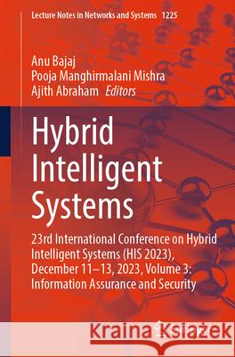 Hybrid Intelligent Systems: 23rd International Conference on Hybrid Intelligent Systems (His 2023), December 11-13, 2023, Volume 3: Information As Anu Bajaj Pooja Manghirmalani Mishra Ajith Abraham 9783031789274