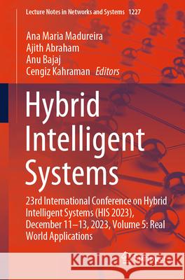 Hybrid Intelligent Systems: 23rd International Conference on Hybrid Intelligent Systems (His 2023), December 11-13, 2023, Volume 5: Real World App Ana Maria Madureira Ajith Abraham Anu Bajaj 9783031789304